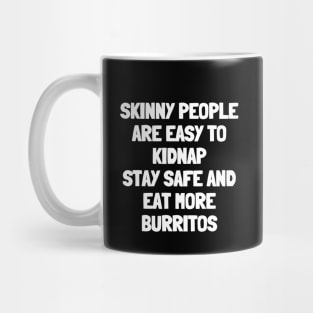 Skinny people are easy to kidnap stay safe and eat more burritos Mug